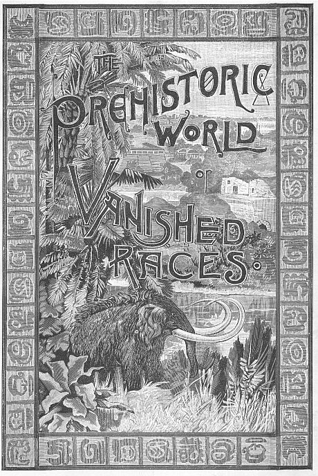 The Prehistoric World; Or, Vanished Races The Prehistoric World; Or, Vanished Races