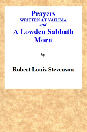 Prayers Written At Vailima, and A Lowden Sabbath Morn Prayers Written At Vailima, and A Lowden Sabbath Morn