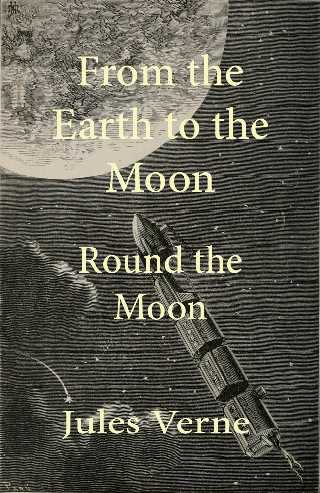 From the Earth to the Moon; and, Round the Moon From the Earth to the Moon; and, Round the Moon