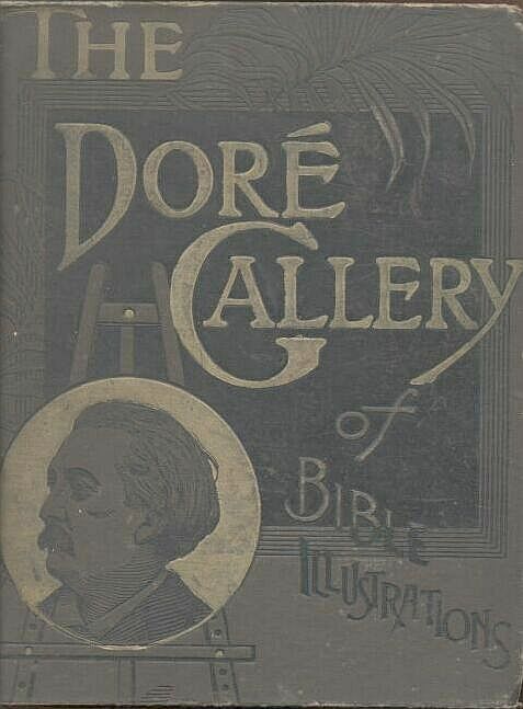 The Doré Bible Gallery, Complete Containing One Hundred Superb Illustrations, and a Page of Explanatory Letter-press Facing Each The Doré Bible Gallery, Complete Containing One Hundred Superb Illustrations, and a Page of Explanatory Letter-press Facing Each