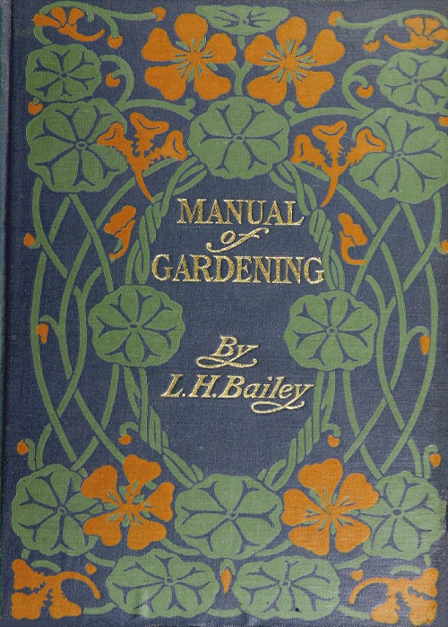 Manual of Gardening (Second Edition)
A Practical Guide to the Making of Home Grounds and the Growing of Flowers, Fruits, and Vegetables for Home Use