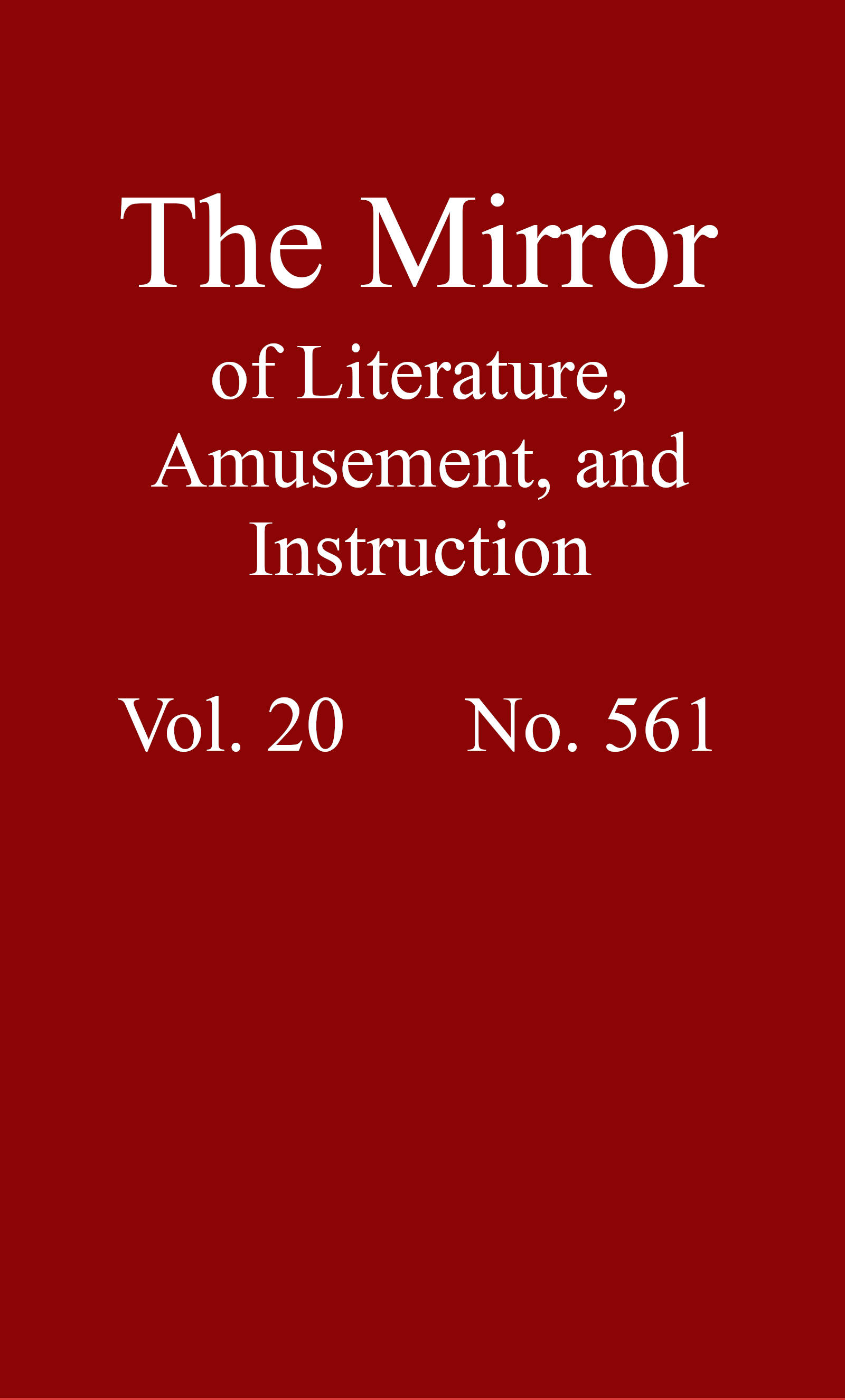 The Mirror of Literature, Amusement, and Instruction. Volume 20, No. 561, August 11, 1832 The Mirror of Literature, Amusement, and Instruction. Volume 20, No. 561, August 11, 1832
