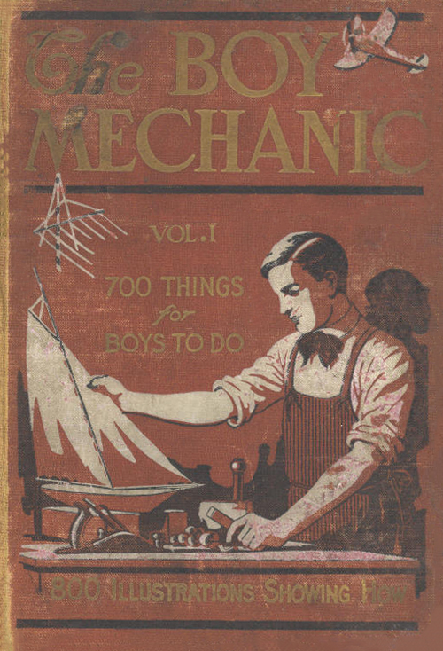The Boy Mechanic, Volume 1: 700 Things for Boys to Do The Boy Mechanic, Volume 1: 700 Things for Boys to Do