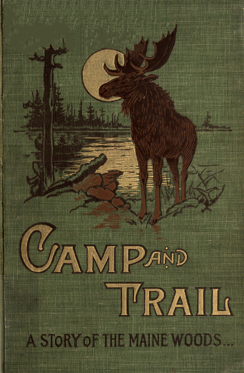 Camp and Trail: A Story of the Maine Woods Camp and Trail: A Story of the Maine Woods