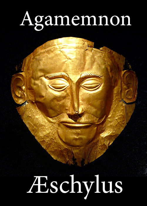 The Agamemnon of Aeschylus Translated into English Rhyming Verse with Explanatory Notes The Agamemnon of Aeschylus Translated into English Rhyming Verse with Explanatory Notes