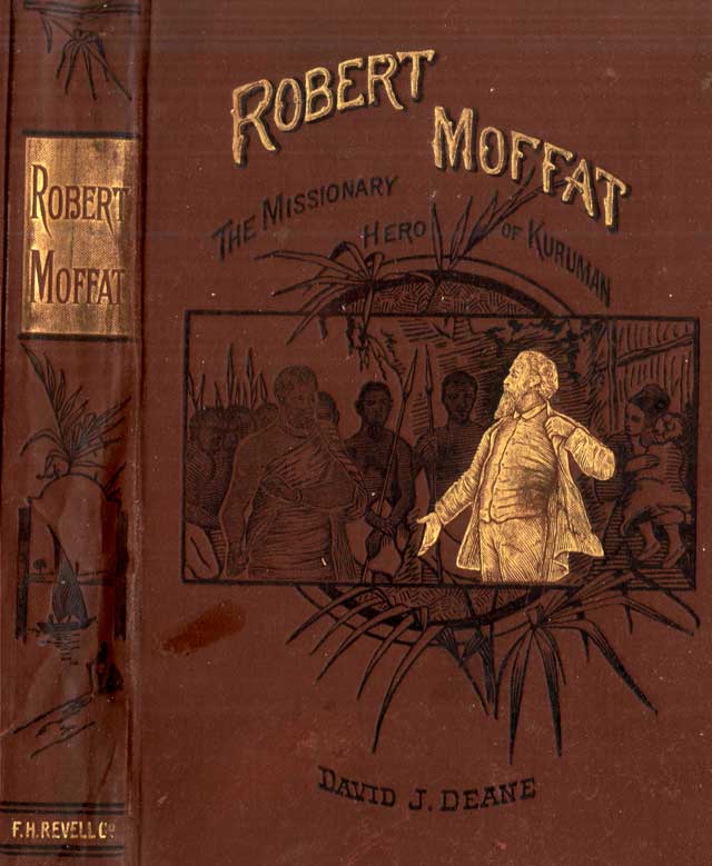Robert Moffat, the missionary hero of Kuruman Robert Moffat, the missionary hero of Kuruman