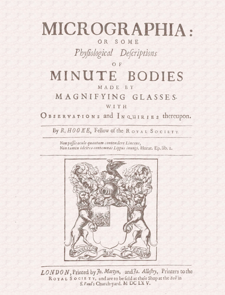 Micrographia Some Physiological Descriptions of Minute Bodies Made by Magnifying Glasses with Observations and Inquiries Thereupon Micrographia Some Physiological Descriptions of Minute Bodies Made by Magnifying Glasses with Observations and Inquiries Thereupon