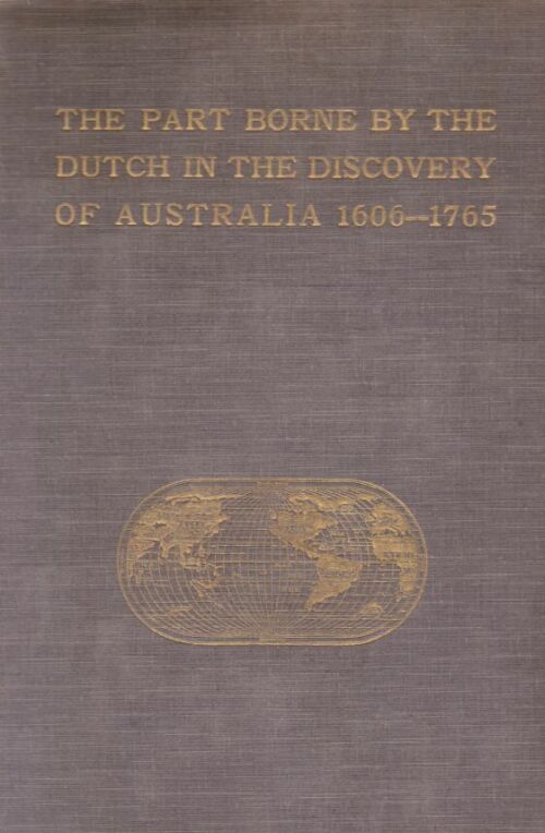 The Part Borne by the Dutch in the Discovery of Australia 1606-1765 The Part Borne by the Dutch in the Discovery of Australia 1606-1765