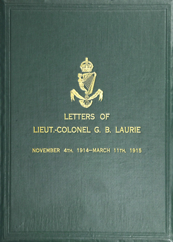 Letters of Lt.-Col. George Brenton Laurie
(commanding 1st Battn. Royal Irish Rifles) Dated November 4th, 1914-March 11th, 1915