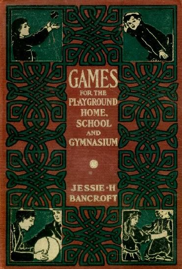 Games for the Playground, Home, School and Gymnasium Games for the Playground, Home, School and Gymnasium