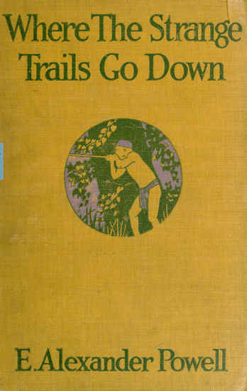 Where the Strange Trails Go Down Sulu, Borneo, Celebes, Bali, Java, Sumatra, Straits Settlements, Malay States, Siam, Cambodia, Annam, Cochin-China Where the Strange Trails Go Down Sulu, Borneo, Celebes, Bali, Java, Sumatra, Straits Settlements, Malay States, Siam, Cambodia, Annam, Cochin-China