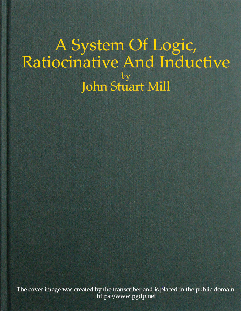 A System of Logic, Ratiocinative and Inductive A System of Logic, Ratiocinative and Inductive