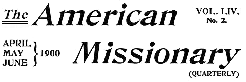 The American Missionary The American Missionary-April, May, June, 1900-Vol. LIV. No. 2