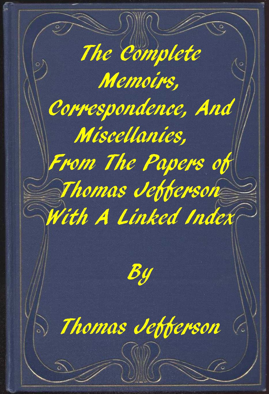 The Memoirs, Correspondence, and Miscellanies, From the Papers of Thomas Jefferson A Linked Index to the Project Gutenberg Editions The Memoirs, Correspondence, and Miscellanies, From the Papers of Thomas Jefferson A Linked Index to the Project Gutenberg Editions