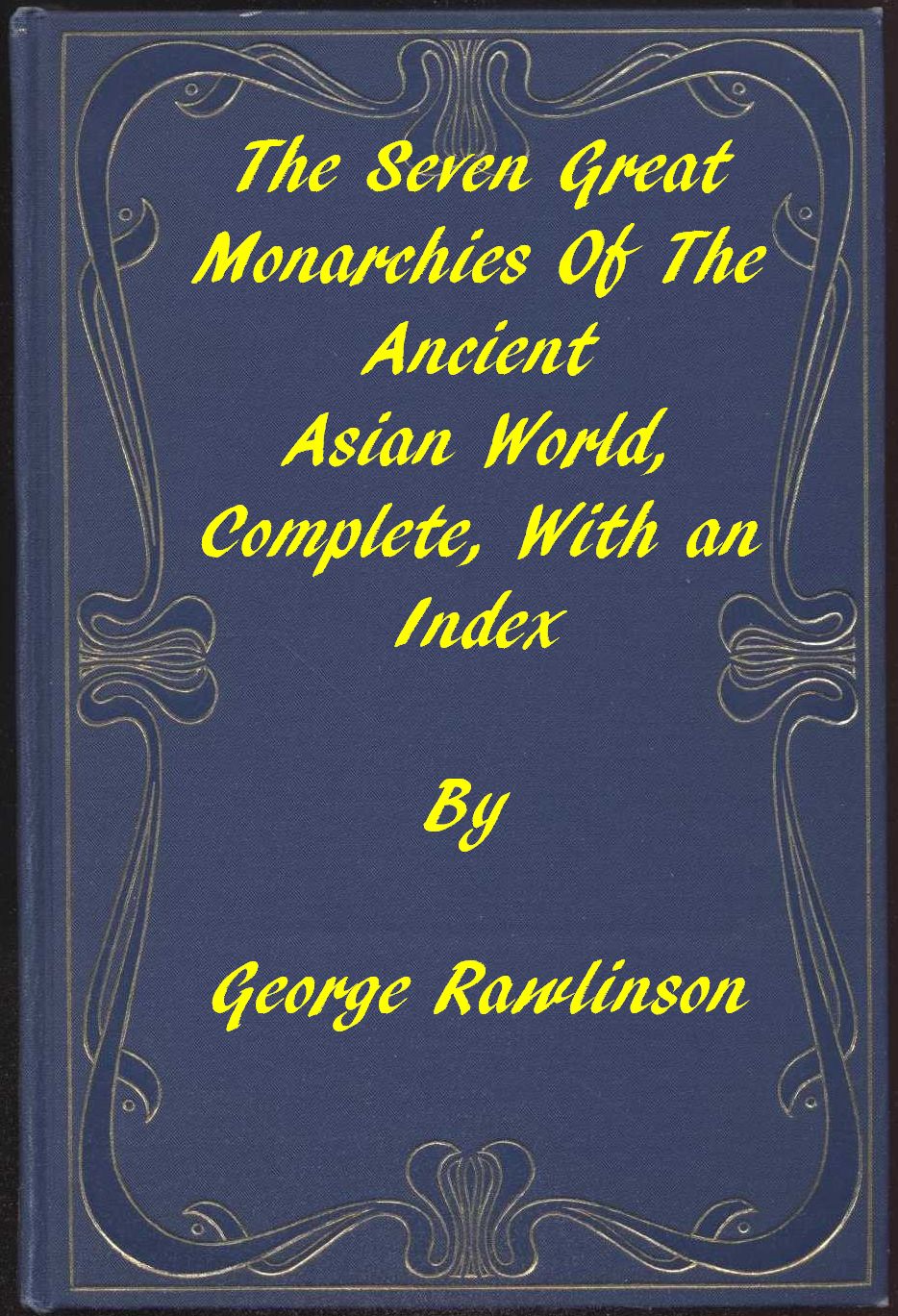 The Seven Great Monarchies of the Ancient Asian World
A Linked Index to the Project Gutenberg Editions