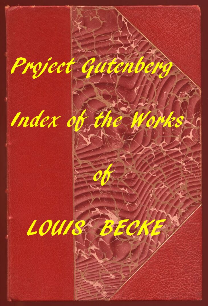 The Works of Louis Becke: A Linked Index to the Project Gutenberg Editions The Works of Louis Becke: A Linked Index to the Project Gutenberg Editions