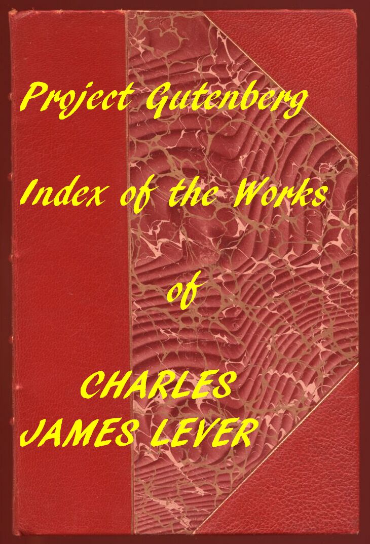 The Works of Charles James Lever An Index of the Project Gutenberg Works of Lever The Works of Charles James Lever An Index of the Project Gutenberg Works of Lever