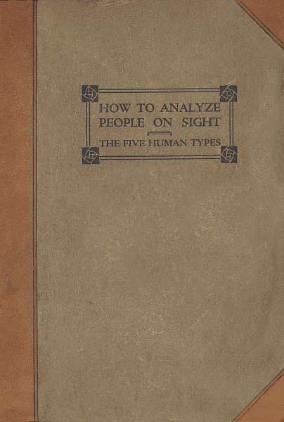 How to Analyze People on Sight Through the Science of Human Analysis: The Five Human Types How to Analyze People on Sight Through the Science of Human Analysis: The Five Human Types