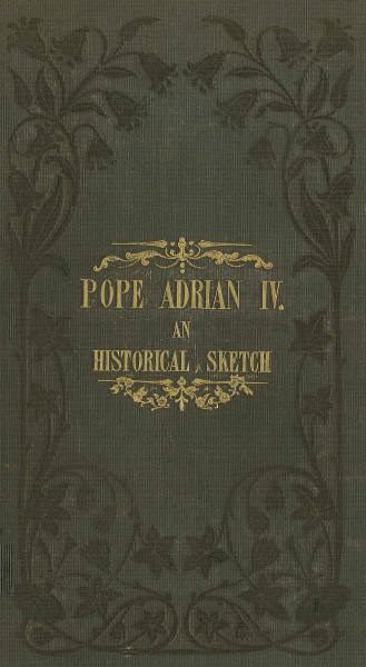 Pope Adrian IV: An Historical Sketch Pope Adrian IV: An Historical Sketch