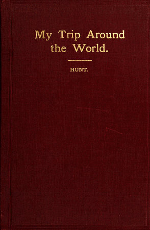 My Trip Around the World: August, 1895-May, 1896 My Trip Around the World: August, 1895-May, 1896