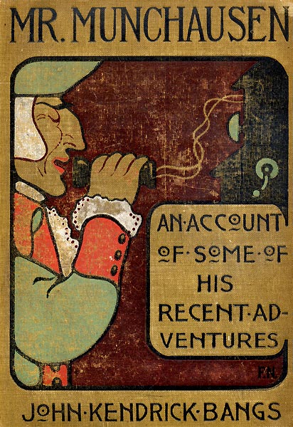 Mr. Munchausen Being a True Account of Some of the Recent Adventures beyond the Styx of the Late Hieronymus Carl Friedrich, Sometime Baron Munchausen of Bodenwerder Mr. Munchausen Being a True Account of Some of the Recent Adventures beyond the Styx of the Late Hieronymus Carl Friedrich, Sometime Baron Munchausen of Bodenwerder