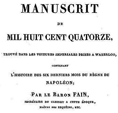 Manuscrit de mil huit cent quatorze, trouvé dans les voitures impériales prises à Waterloo, contenant l'histoire des six derniers mois du règne de Napoléon Manuscrit de mil huit cent quatorze, trouvé dans les voitures impériales prises à Waterloo, contenant l'histoire des six derniers mois du règne de Napoléon