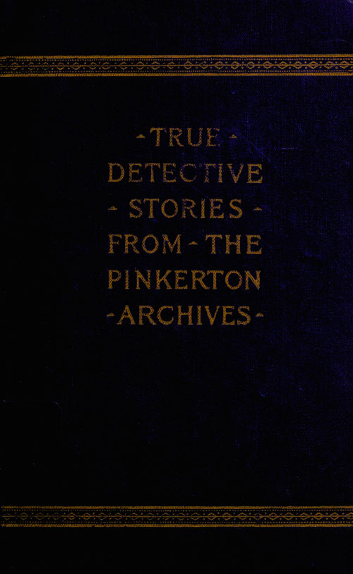 True Detective Stories from the Archives of the Pinkertons True Detective Stories from the Archives of the Pinkertons