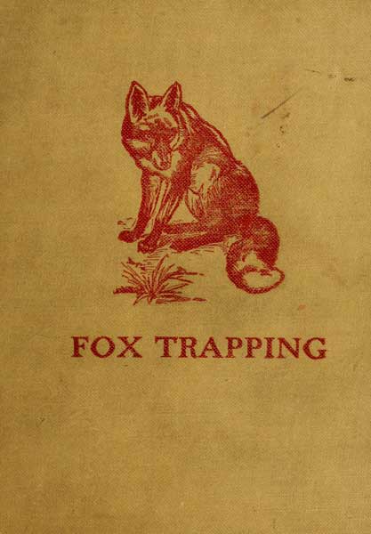 Fox Trapping: A Book of Instruction Telling How to Trap, Snare, Poison and Shoot A Valuable Book for Trappers Fox Trapping: A Book of Instruction Telling How to Trap, Snare, Poison and Shoot A Valuable Book for Trappers
