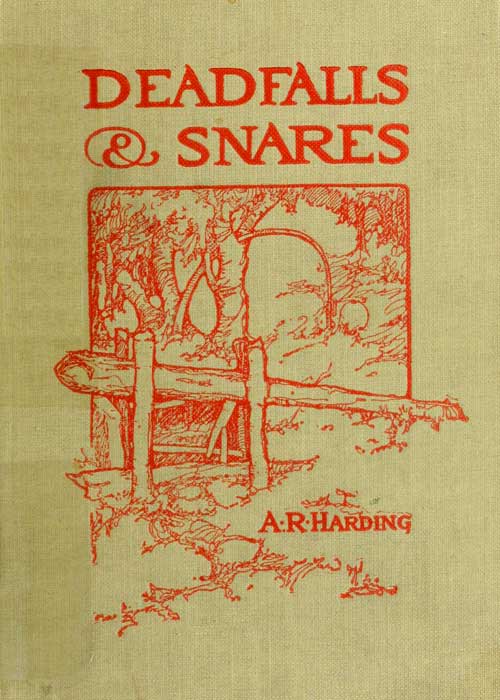 Deadfalls and Snares A Book of Instruction for Trappers About These and Other Home-Made Traps Deadfalls and Snares A Book of Instruction for Trappers About These and Other Home-Made Traps