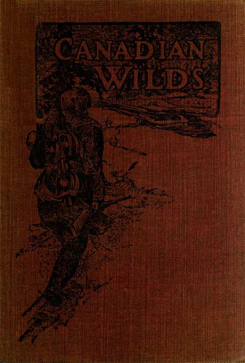 Canadian Wilds Tells About the Hudson's Bay Company, Northern Indians and Their Modes of Hunting, Trapping, Etc. Canadian Wilds Tells About the Hudson's Bay Company, Northern Indians and Their Modes of Hunting, Trapping, Etc.