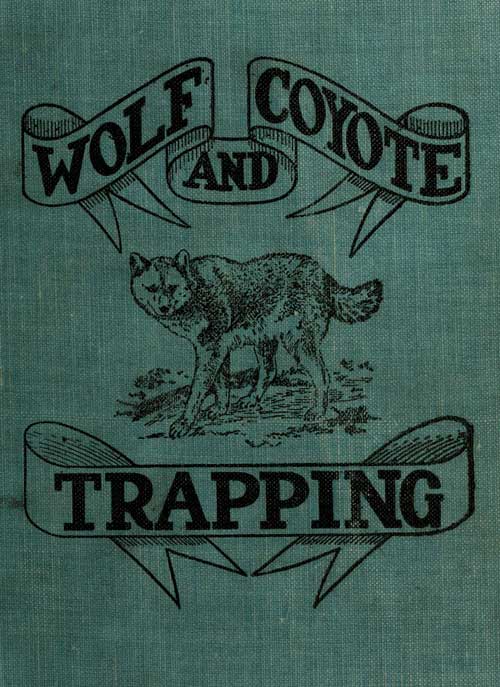 Wolf and Coyote Trapping: An Up-to-Date Wolf Hunter's Guide
Giving the Most Successful Methods of Experienced "Wolfers" for Hunting and Trapping These Animals, Also Gives Their Habits in Detail.