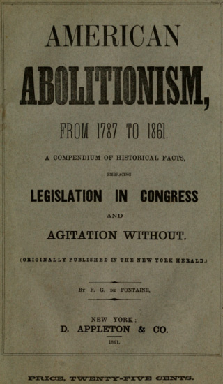 History of American Abolitionism Its four great epochs, embracing narratives of the ordinance of 1787, compromise of 1820, annexation of Texas, Mexican war, Wilmot proviso, negro insurrections, abolition riots, slave rescues, compromise of 1850, Kansas bill of 1854, John Brown insurrection, 1859, valuable statistics, &c., &c., &c., together with a history of the Southern Confederacy. History of American Abolitionism Its four great epochs, embracing narratives of the ordinance of 1787, compromise of 1820, annexation of Texas, Mexican war, Wilmot proviso, negro insurrections, abolition riots, slave rescues, compromise of 1850, Kansas bill of 1854, John Brown insurrection, 1859, valuable statistics, &c., &c., &c., together with a history of the Southern Confederacy.