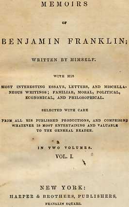 Memoirs of Benjamin Franklin; Written by Himself. [Vol. 1 of 2]
With His Most Interesting Essays, Letters, and Miscellaneous Writings; Familiar, Moral, Political, Economical, and Philosophical, Selected with Care from All His Published Productions, and Comprising Whatever Is Most Entertaining and Valuable to the General Reader