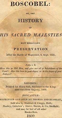 Boscobel Or, The History of his Sacred Majesties most Miraculous Preservation After the Battle of Worcester, 3. Sept. 1651 Boscobel Or, The History of his Sacred Majesties most Miraculous Preservation After the Battle of Worcester, 3. Sept. 1651