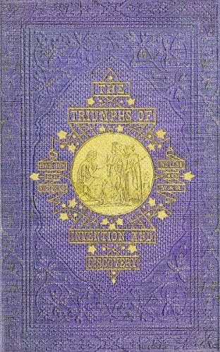 Triumphs of Invention and Discovery in Art and Science Triumphs of Invention and Discovery in Art and Science