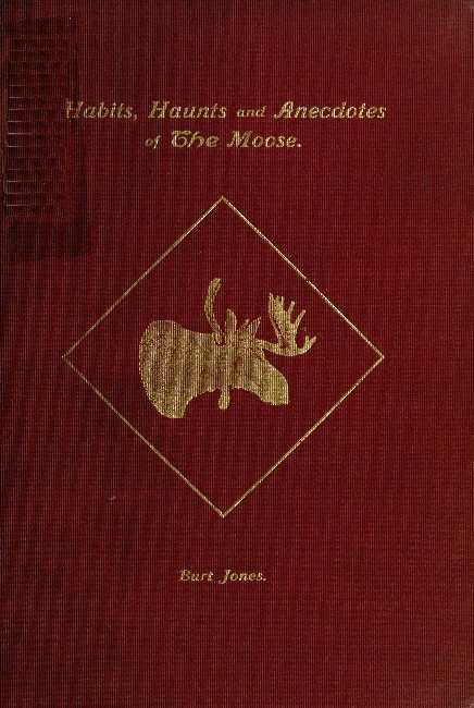 Habits, Haunts and Anecdotes of the Moose and Illustrations from Life Habits, Haunts and Anecdotes of the Moose and Illustrations from Life