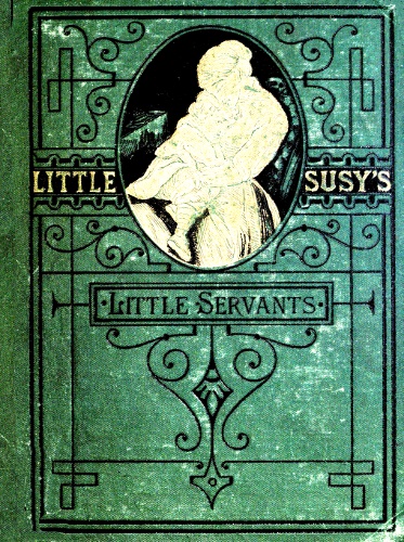 Little Susy's Little Servants Little Susy's Little Servants