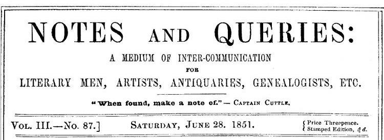 Notes and Queries, Vol. III, Number 87, June 28, 1851
A Medium of Inter-communication for Literary Men, Artists, Antiquaries, Genealogists, etc.