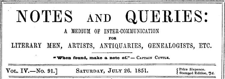 Notes and Queries, Vol. IV, Number 91, July 26, 1851 A Medium of Inter-communication for Literary Men, Artists, Antiquaries, Genealogists, etc. Notes and Queries, Vol. IV, Number 91, July 26, 1851 A Medium of Inter-communication for Literary Men, Artists, Antiquaries, Genealogists, etc.