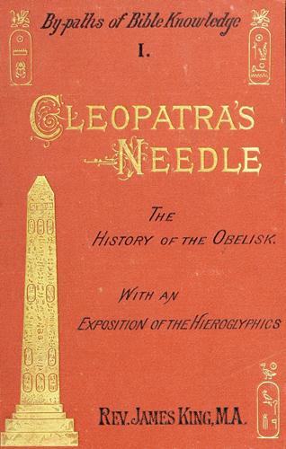 Cleopatra's Needle A History of the London Obelisk, with an Exposition of the Hieroglyphics Cleopatra's Needle A History of the London Obelisk, with an Exposition of the Hieroglyphics