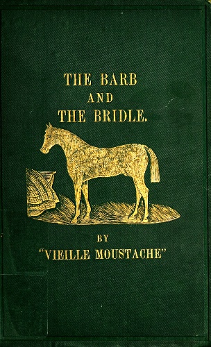 The Barb and the Bridle A Handbook of Equitation for Ladies, and Manual of Instruction in the Science of Riding, from the Preparatory Suppling Exercises The Barb and the Bridle A Handbook of Equitation for Ladies, and Manual of Instruction in the Science of Riding, from the Preparatory Suppling Exercises
