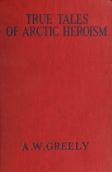 True Tales of Arctic Heroism in the New World True Tales of Arctic Heroism in the New World