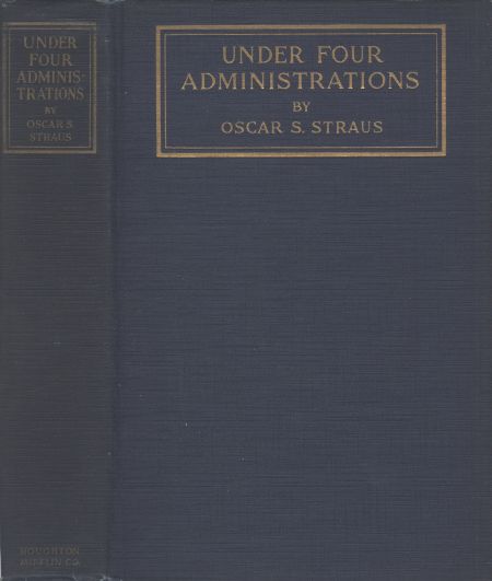 Under Four Administrations, from Cleveland to Taft
Recollections of Oscar S. Straus ...