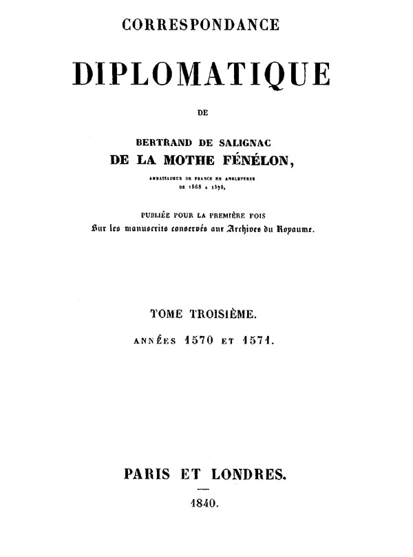 Correspondance Diplomatique de Bertrand de Salignac de La Mothe Fénélon, Tome Troisième Correspondance Diplomatique de Bertrand de Salignac de La Mothe Fénélon, Tome Troisième