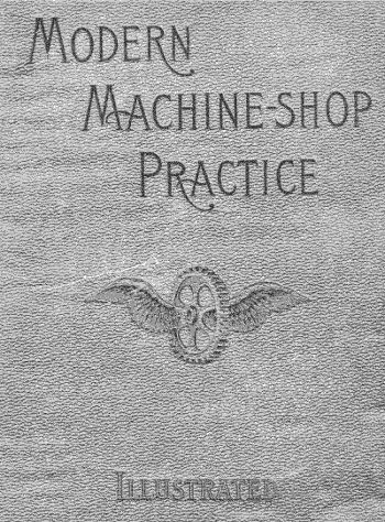 Modern Machine-Shop Practice, Volumes I and II Modern Machine-Shop Practice, Volumes I and II