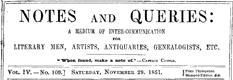 Notes and Queries, Vol. IV, Number 109, November 29, 1851 A Medium of Inter-communication for Literary Men, Artists, Antiquaries, Genealogists, etc. Notes and Queries, Vol. IV, Number 109, November 29, 1851 A Medium of Inter-communication for Literary Men, Artists, Antiquaries, Genealogists, etc.