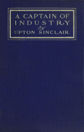 A Captain of Industry: Being the Story of a Civilized Man A Captain of Industry: Being the Story of a Civilized Man