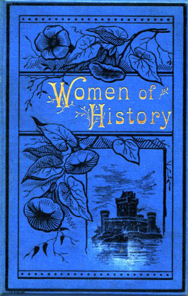 Women of History: Selected from the Writings of Standard Authors Women of History: Selected from the Writings of Standard Authors