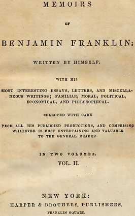 Memoirs of Benjamin Franklin; Written by Himself. [Vol. 2 of 2]
With his Most Interesting Essays, Letters, and Miscellaneous Writings; Familiar, Moral, Political, Economical, and Philosophical, Selected with Care from All His Published Productions, and Comprising Whatever Is Most Entertaining and Valuable to the General Reader