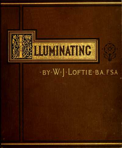 Lessons in the Art of Illuminating
A Series of Examples selected from Works in the British Museum, Lambeth Palace Library, and the South Kensington Museum. With Practical Instructions, and a Sketch of the History of the Art